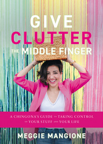 Give Clutter the Middle Finger (A Chingona's Guide to Taking Control of Your Stuff and Your Life) by Meggie Mangione, 9798886452525