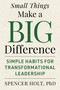 Small Things Make a Big Difference (Simple Habits for Transformational Leadership) by Spencer Holt, 9781510788763