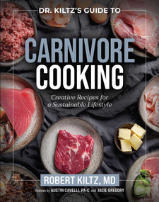 Dr. Kiltz's Guide to Carnivore Cooking (Creative Recipes for a Sustainable Lifestyle) by Robert Kiltz, Austin Cavelli, Jacie Gregory, 9781637636213