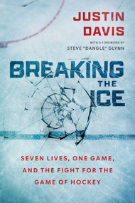 Breaking the Ice (Seven Lives, One Game, and The Fight for the Game of Hockey) by Justin Davis, Steve Dangle, 9781770418332