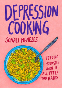 Depression Cooking (Feeding Yourself When It All Feels Too Hard) by Sonali Menezes, 9781770418431