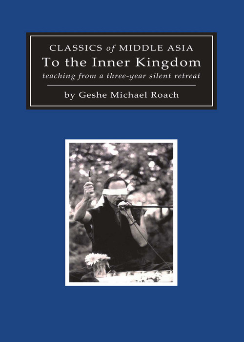 To the Inner Kingdom (teaching from a three-year silent retreat) by Geshe Michael Roach, 9781937114718