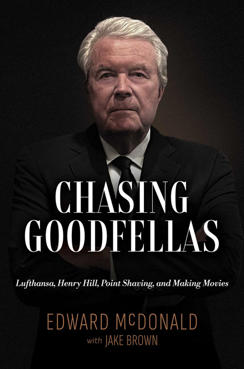 Chasing Goodfellas (Lufthansa, Henry Hill, Point Shaving, and Making Movies) by Edward McDonald, Jake Brown, 9798895655504