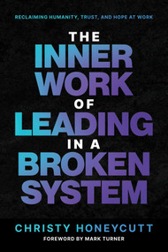 The Inner Work of Leading in a Broken System by Christy Honeycutt, Mark Turner, 9798895656235