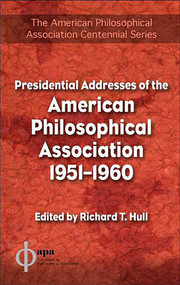 Presidential Addresses of the American Philosophical Association by Richard T. Hull, 9781591023630
