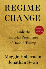 Regime Change (Inside the Imperial Presidency of Donald Trump) by Maggie Haberman, Jonathan Swan, 9781668067246