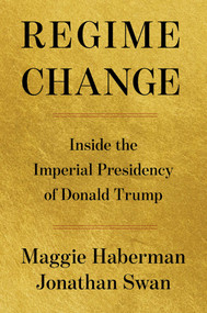 Regime Change (Inside the Imperial Presidency of Donald Trump) by Maggie Haberman, Jonathan Swan, 9781668067246