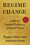Regime Change (Inside the Imperial Presidency of Donald Trump) by Maggie Haberman, Jonathan Swan, 9781668067246