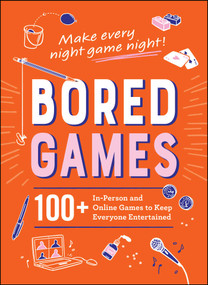 Bored Games (100+ In-Person and Online Games to Keep Everyone Entertained) by Adams Media, 9781507226667