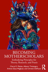 Becoming Motherscholars (Embodying Principles for Theory, Research, and Praxis) by Cheryl E. Matias, Allyson Tintiangco-Cubales, Arlene Daus-Magbual, Christin DePouw, 9781041086581