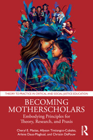 Becoming Motherscholars (Embodying Principles for Theory, Research, and Praxis) by Cheryl E. Matias, Allyson Tintiangco-Cubales, Arlene Daus-Magbual, Christin DePouw, 9781041086581