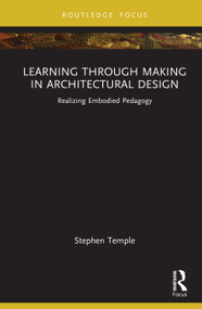 Learning through Making in Architectural Design (Realizing Embodied Pedagogy) by Stephen Temple, 9781032850337