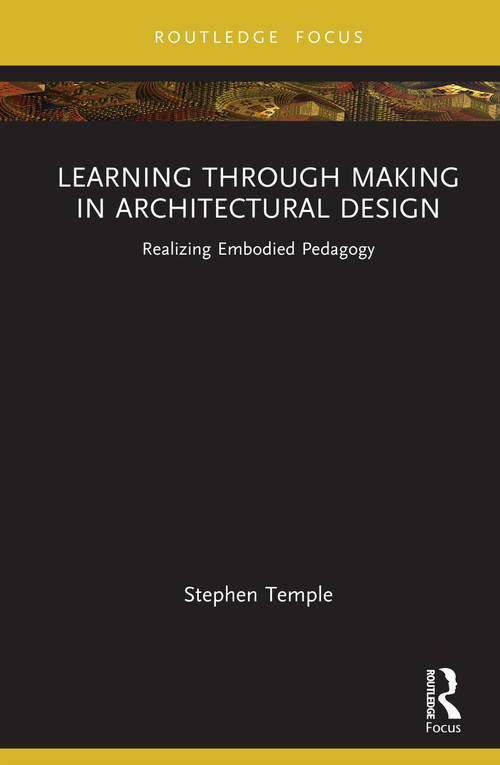 Learning through Making in Architectural Design (Realizing Embodied Pedagogy) by Stephen Temple, 9781032850337