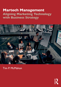Martech Management (Aligning Marketing Technology with Business Strategy) by Tim P. McMahon, 9781032936598