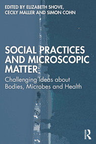 Social Practices and Microscopic Matter (Challenging Ideas about Bodies, Microbes and Health) by Elizabeth Shove, Cecily Maller, Simon Cohn, 9781041165569