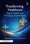 Transforming Healthcare (Digital Health and Emerging Technologies) by Anthony Blash, 9781032967738