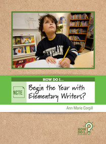 How Do I Begin the Year with Elementary Writers? by Ann Marie Corgill, 9780814103104