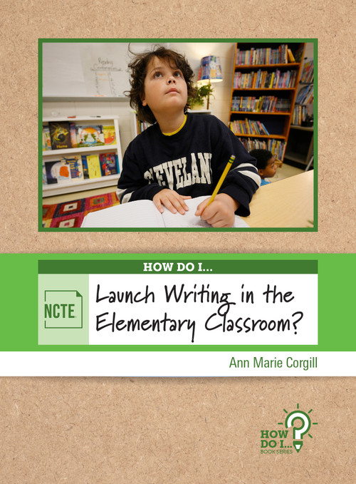 How Do I Launch Writing in the Elementary Classroom? by Ann Marie Corgill, 9780814103104