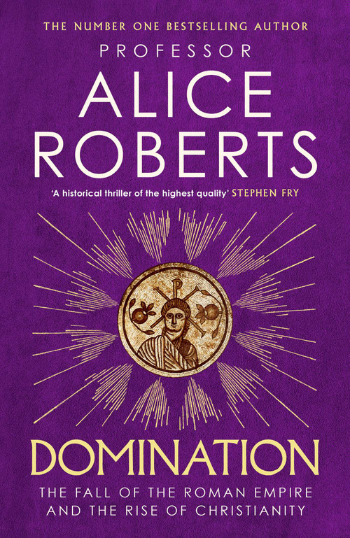 Domination (The Fall of the Roman Empire and the Rise of Christianity) by Alice Roberts, 9781398510081