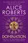 Domination (The Fall of the Roman Empire and the Rise of Christianity) by Alice Roberts, 9781398510081