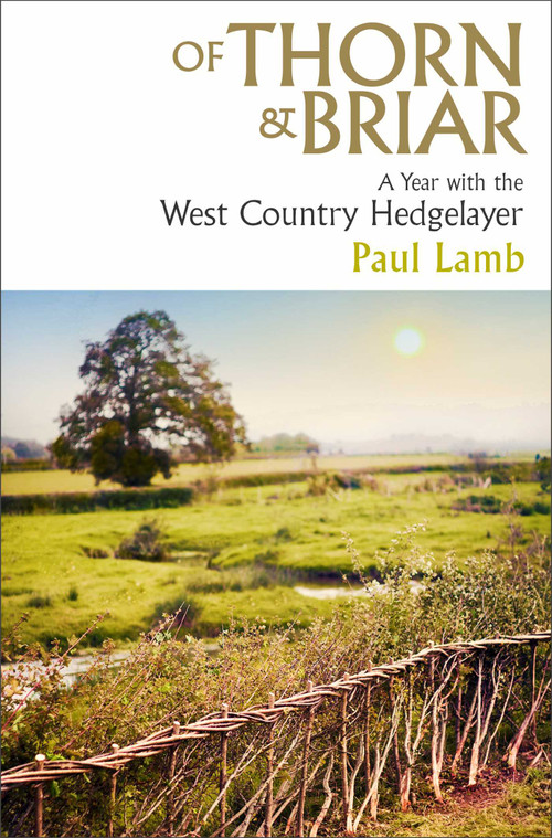 Of Thorn & Briar (A Year with the West Country Hedgelayer) by Paul Lamb, 9781398535039