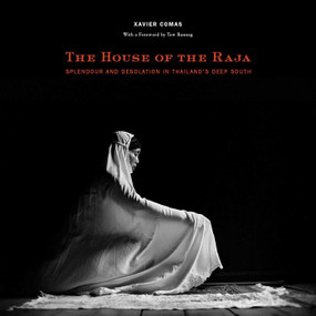 The House of the Raja (Splendour and Desolation in Thailand's Deep South) by Xavier Comas, 9786167339177