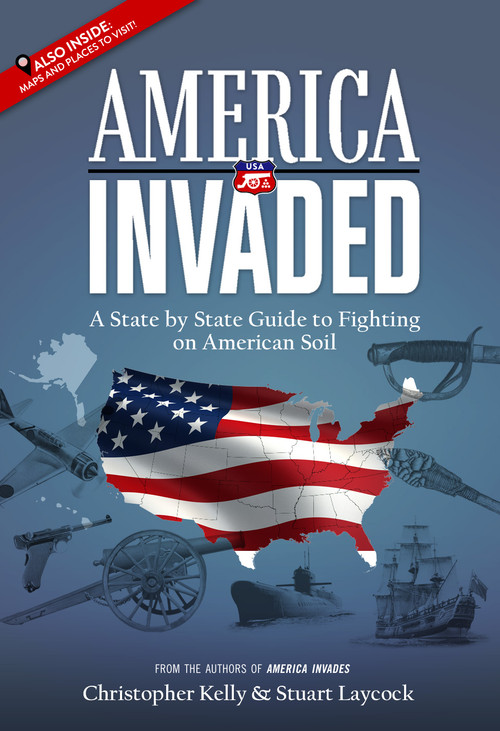 America Invaded (A State by State Guide to Fighting on American Soil) by Christopher Kelly, Stuart Laycock, 9780692902400