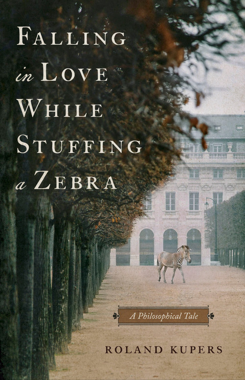 Falling in Love While Stuffing a Zebra (A Philosophical Tale) by Roland Kupers, 9798886453560