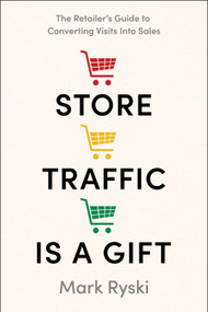 Store Traffic Is a Gift (The Retailer's Guide to Converting Visits into Sales) by Mark Ryski, 9798886453768