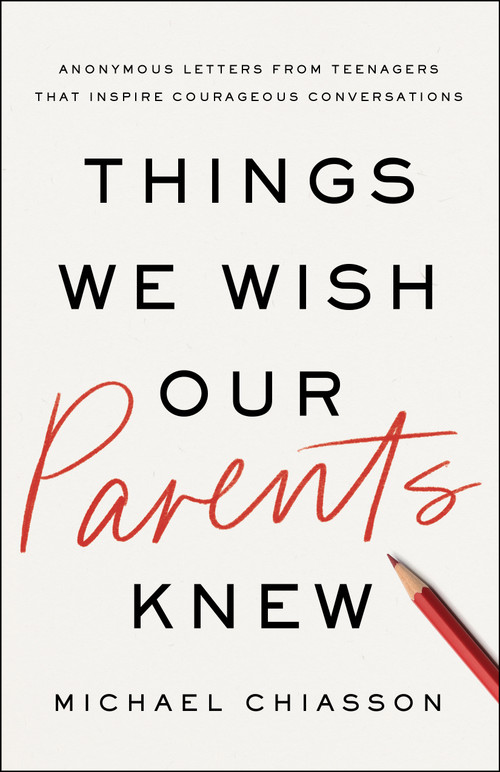 Things We Wish Our Parents Knew (Anonymous Letters from Teenagers That Inspire Courageous Conversations) by Michael Chiasson, 9798886453874