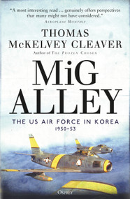 MiG Alley (The US Air Force in Korea, 1950-53) by Thomas McKelvey Cleaver, Col (Ret.) Walter J. Boyne, 9781472836090