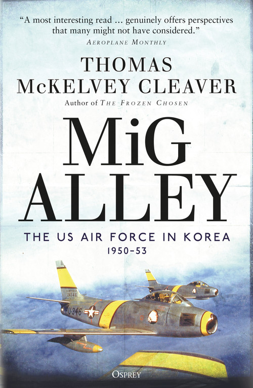 MiG Alley (The US Air Force in Korea, 1950-53) by Thomas McKelvey Cleaver, Col (Ret.) Walter J. Boyne, 9781472836090