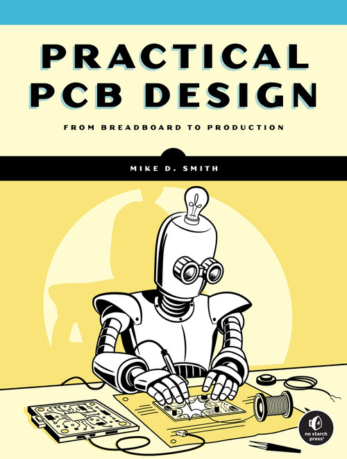 Practical PCB Design (A Hands-On Guide to Developing Printed Circuit Boards) by Michael D. Smith, 9781718504042