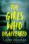 The Girls Who Disappeared (A Novel) by Claire Douglas, 9780063277410