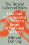 The Twofold Labors of Marx (How Karl Marx Invented the Modern Theory of Work and Workers) by Michael Denning, 9781836744818