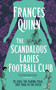 The Scandalous Ladies Football Club (A big-hearted, soul-lifting story of friendship, football and fighting for the life you want) by Frances Quinn, 9781398520738