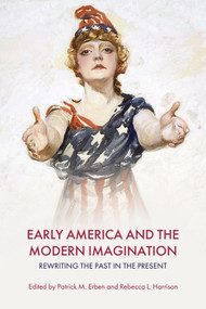 Early America and the Modern Imagination (Rewriting the Past in the Present) by Patrick M. Erben, Rebecca L. Harrison, 9781399536189