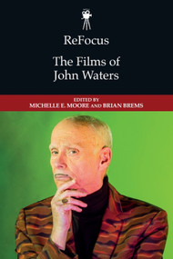 ReFocus: The Films of John Waters by Michelle E. Moore, Brian Brems, 9781399543934