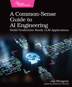 A Common-Sense Guide to AI Engineering (Build Production-Ready LLM Applications) by Jay Wengrow, Katherine Dvorak, 9798888651933