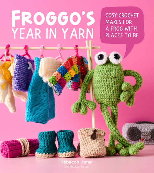 Froggo's Year in Yarn (Cosy Crochet Makes for a Frog with Places to Be) by Rebecca Lismer, 9781446319246