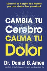 Cambia tu cerebro, calma tu dolor by Daniel G. Amen, 9788410121485