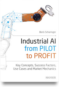 Industrial AI: from Pilot to Profit (Key Concepts, Success Factors, Use Cases and Market Mechanics) by Boris Scharinger, 9781569906101