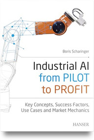 Industrial AI: from Pilot to Profit (Key Concepts, Success Factors, Use Cases and Market Mechanics) by Boris Scharinger, 9781569906101