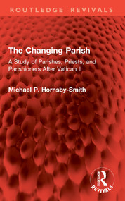 The Changing Parish (A Study of Parishes, Priests, and Parishioners After Vatican II) by Michael P. Hornsby-Smith, 9781032978970