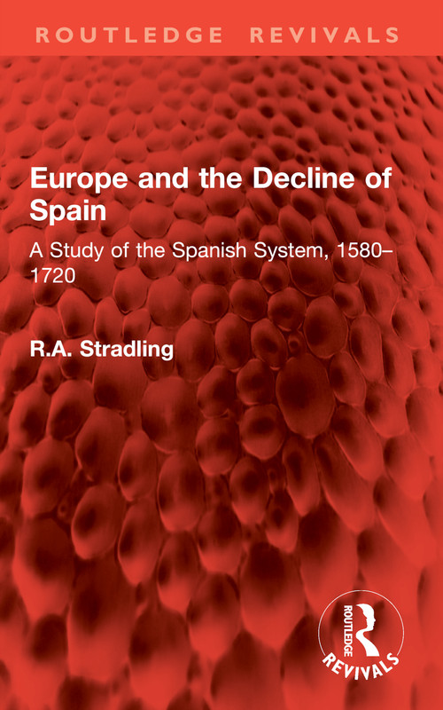 Europe and the Decline of Spain (A Study of the Spanish System, 1580-1720) by R.A. Stradling, 9781032994826