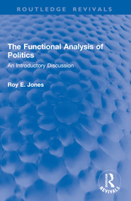 The Functional Analysis of Politics (An Introductory Discussion) by Roy E. Jones, 9781032981925