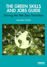 The Green Skills and Jobs Guide (Driving the Net Zero Transition) by Michael Cross, 9781041130574