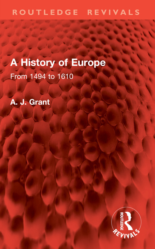 A History of Europe (From 1494 to 1610) by A. J. Grant, 9781003863823