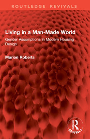 Living in a Man-Made World (Gender Assumptions in Modern Housing Design) by Marion Roberts, 9781003863809