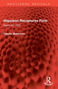 Napoleon Recaptures Paris (March 20, 1815) by Claude Manceron, 9781032996325
